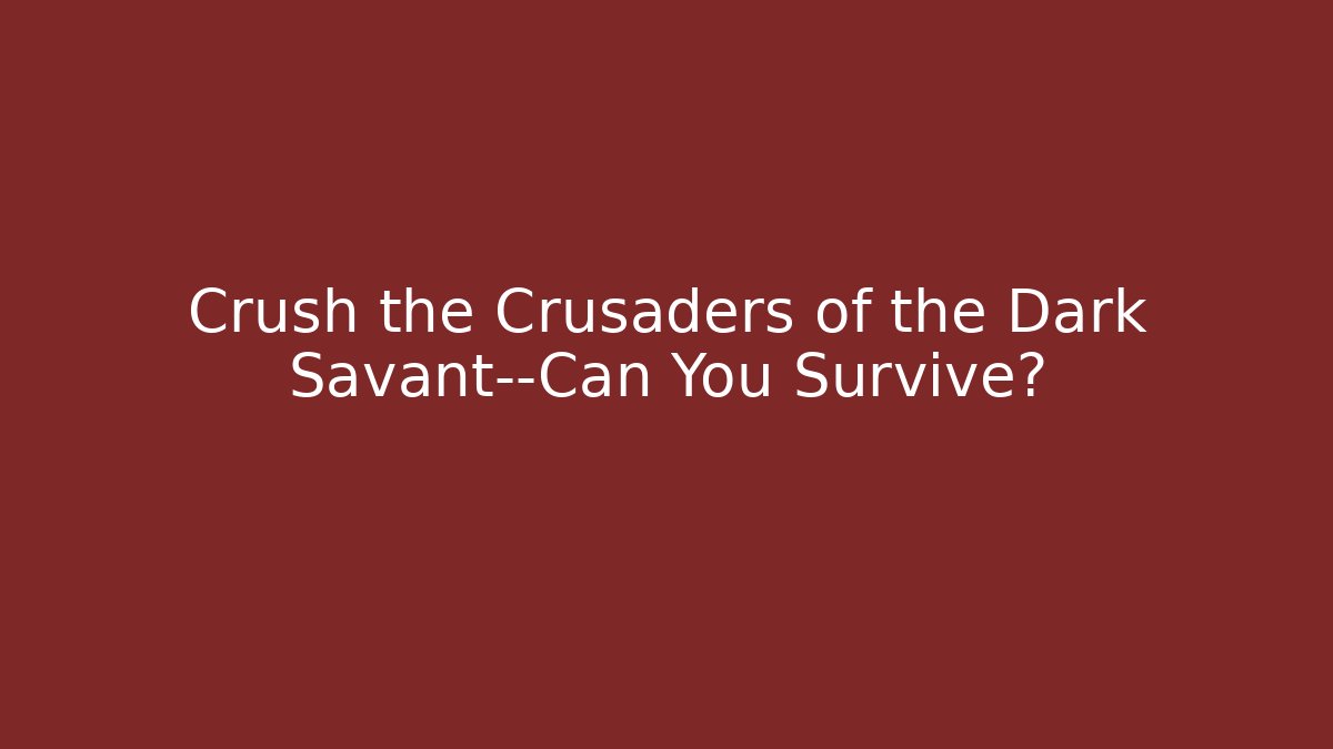 Crush the Crusaders of the Dark Savant—Can You Survive?