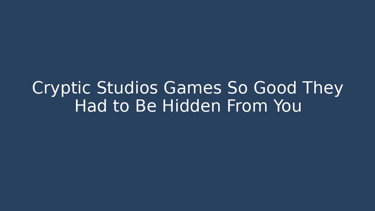 Cryptic Studios Games So Good They Had to Be Hidden From You