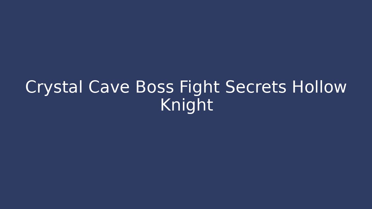 Crystal Cave Boss Fight Secrets Hollow Knight