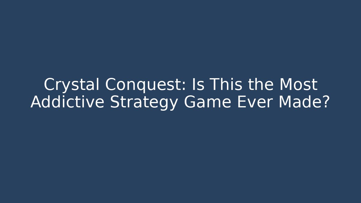 Crystal Conquest: Is This the Most Addictive Strategy Game Ever Made?