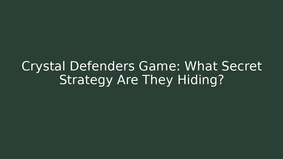 Crystal Defenders Game: What Secret Strategy Are They Hiding?