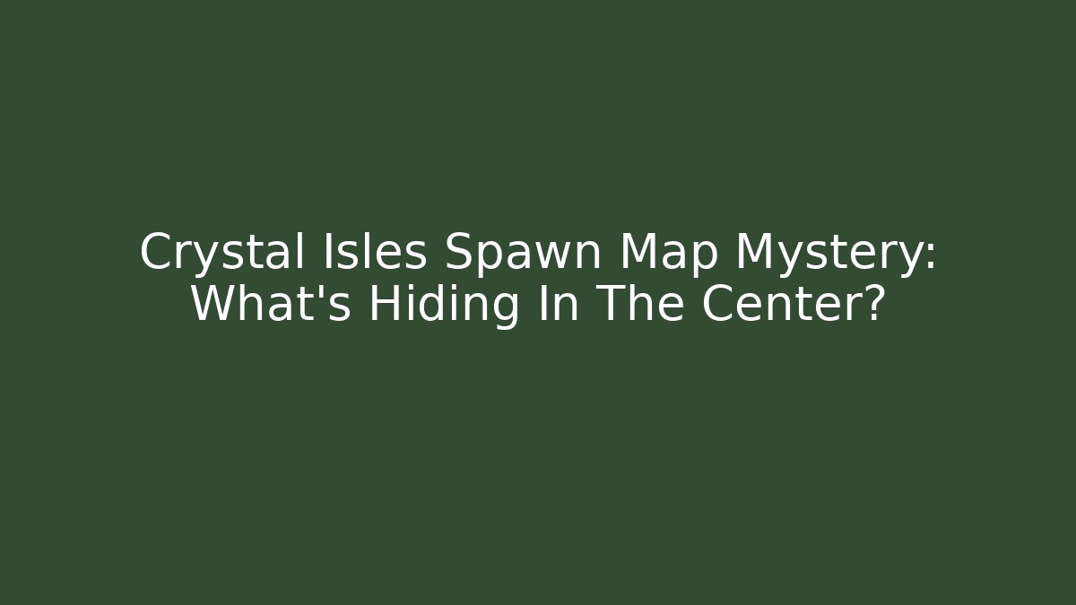 Crystal Isles Spawn Map Mystery: What's Hiding In The Center?