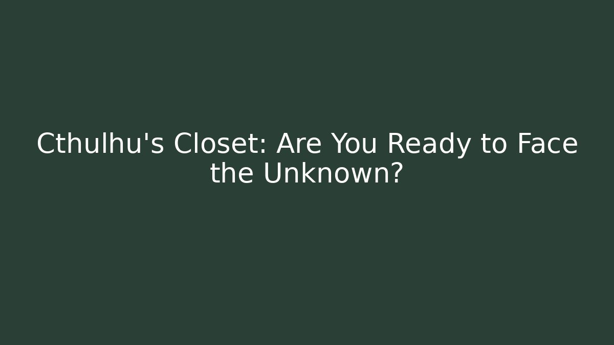 Cthulhu's Closet: Are You Ready to Face the Unknown?