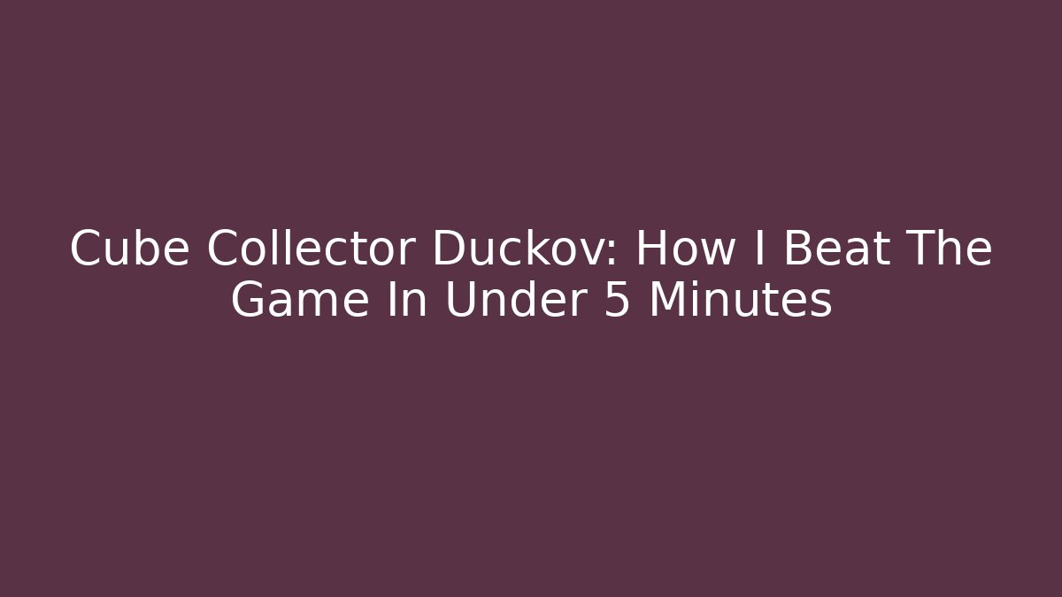 Cube Collector Duckov: How I Beat The Game In Under 5 Minutes