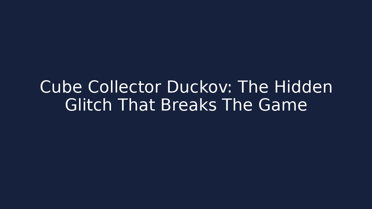 Cube Collector Duckov: The Hidden Glitch That Breaks The Game