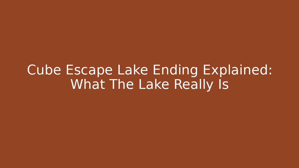 Cube Escape Lake Ending Explained: What The Lake Really Is