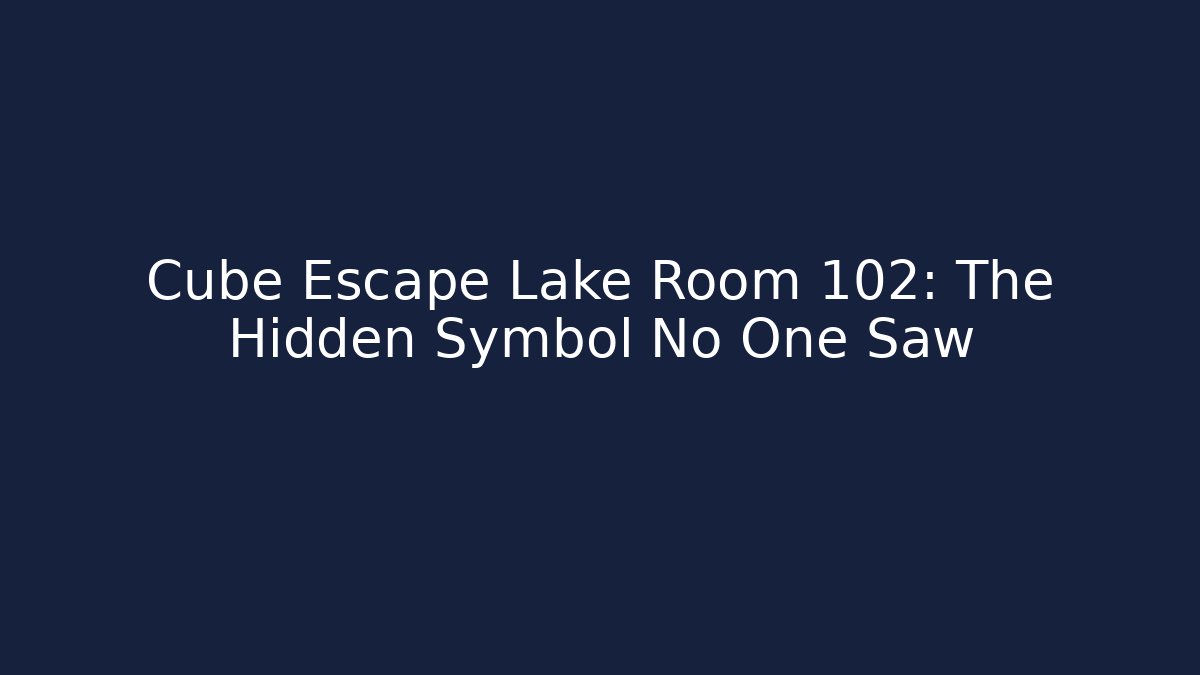 Cube Escape Lake Room 102: The Hidden Symbol No One Saw