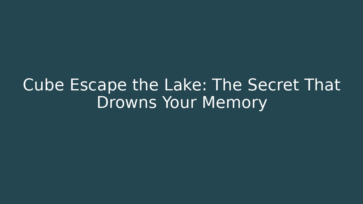 Cube Escape the Lake: The Secret That Drowns Your Memory