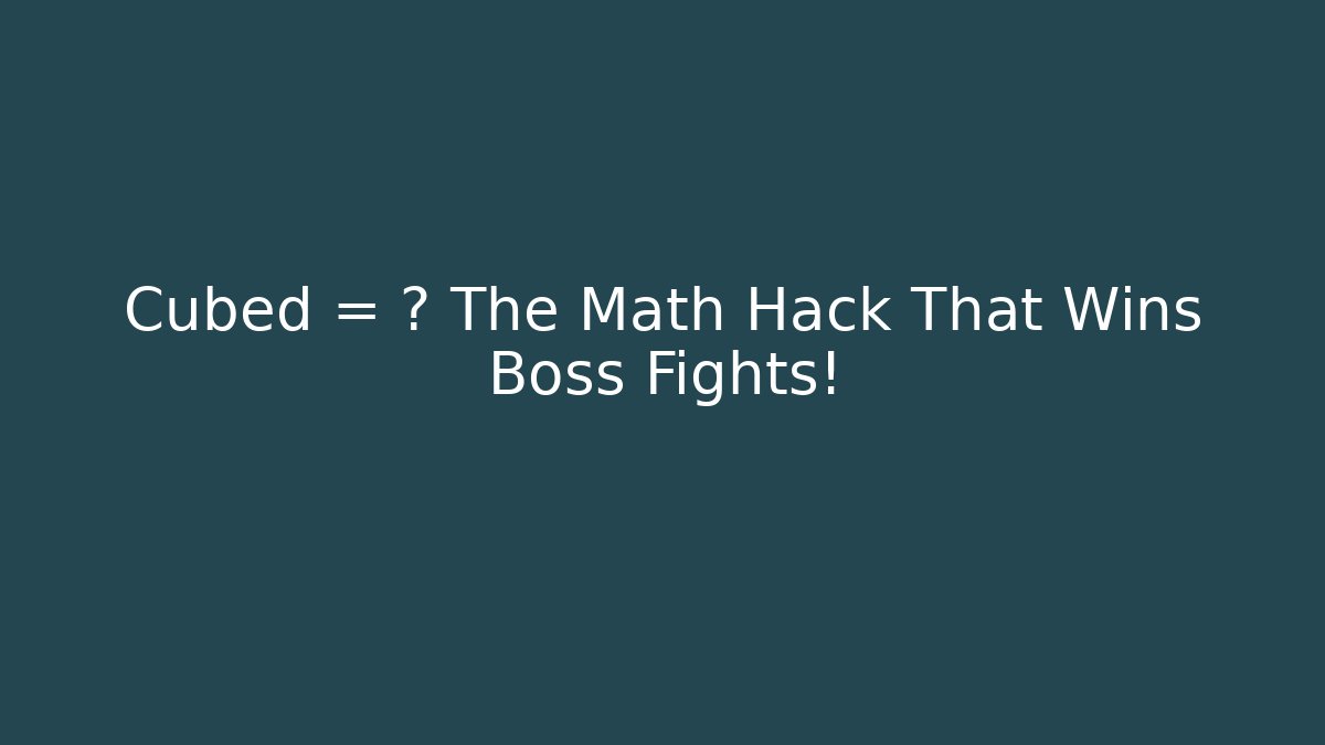 Cubed = ? The Math Hack That Wins Boss Fights!