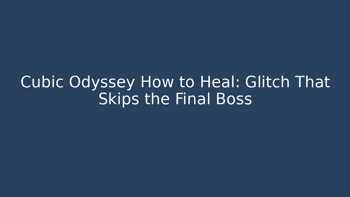 Cubic Odyssey How to Heal: Glitch That Skips the Final Boss - Felix Cat Insurance