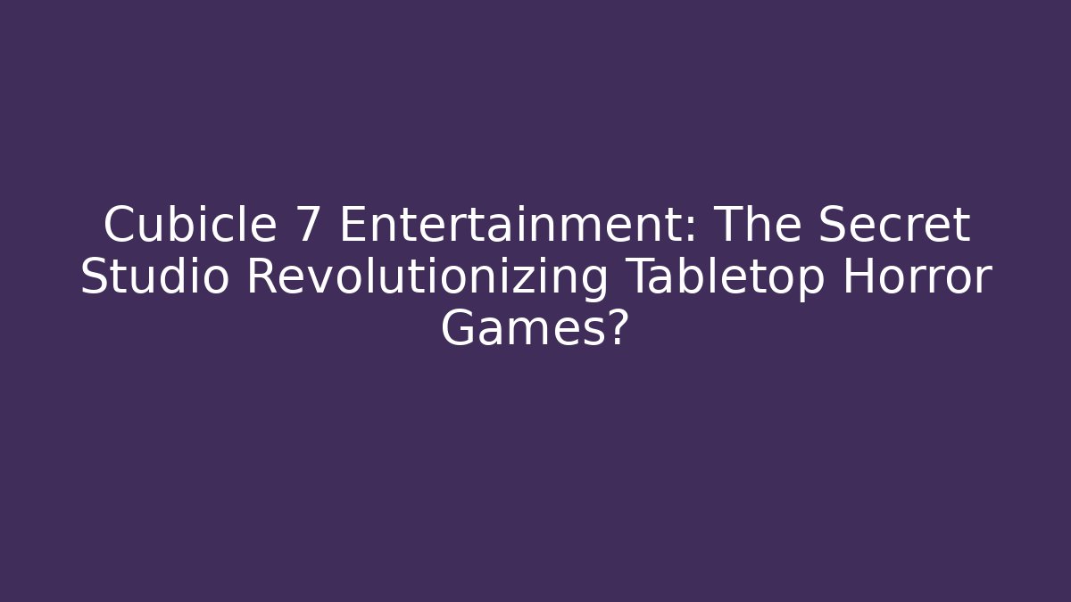 Cubicle 7 Entertainment: The Secret Studio Revolutionizing Tabletop Horror Games?