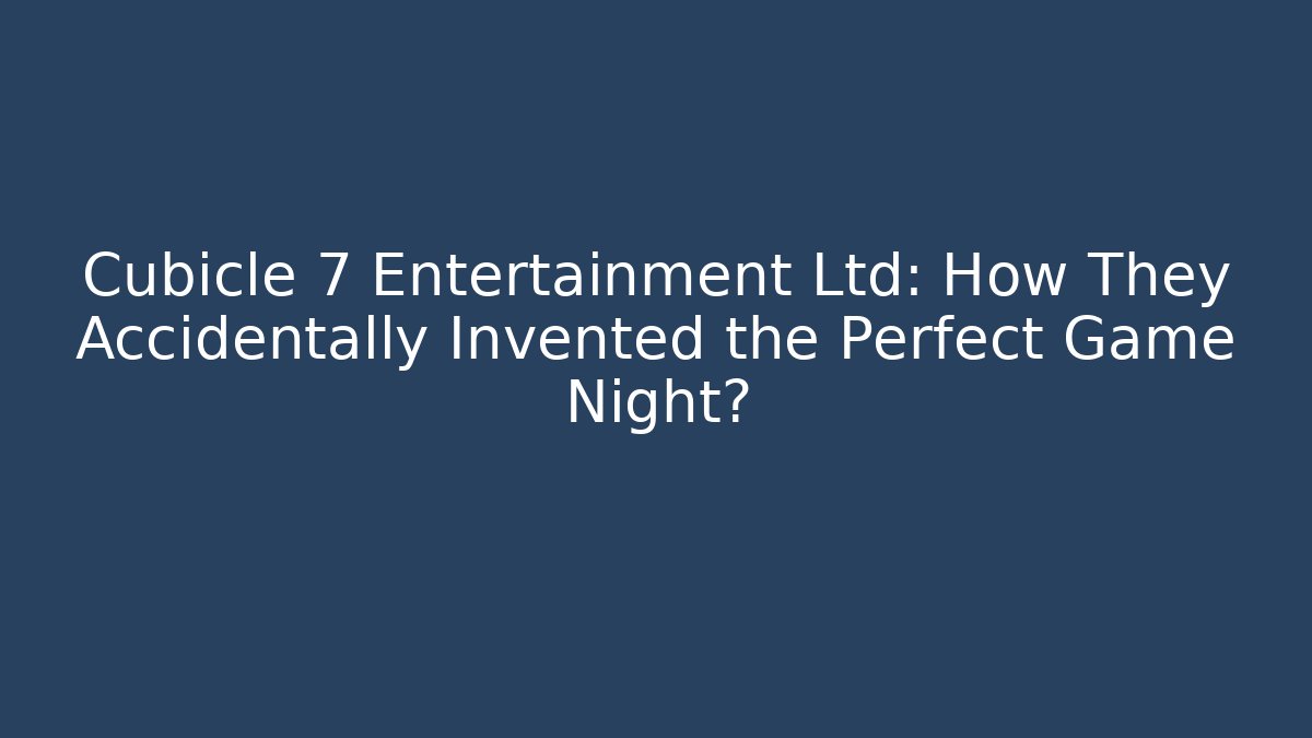 Cubicle 7 Entertainment Ltd: How They Accidentally Invented the Perfect Game Night?