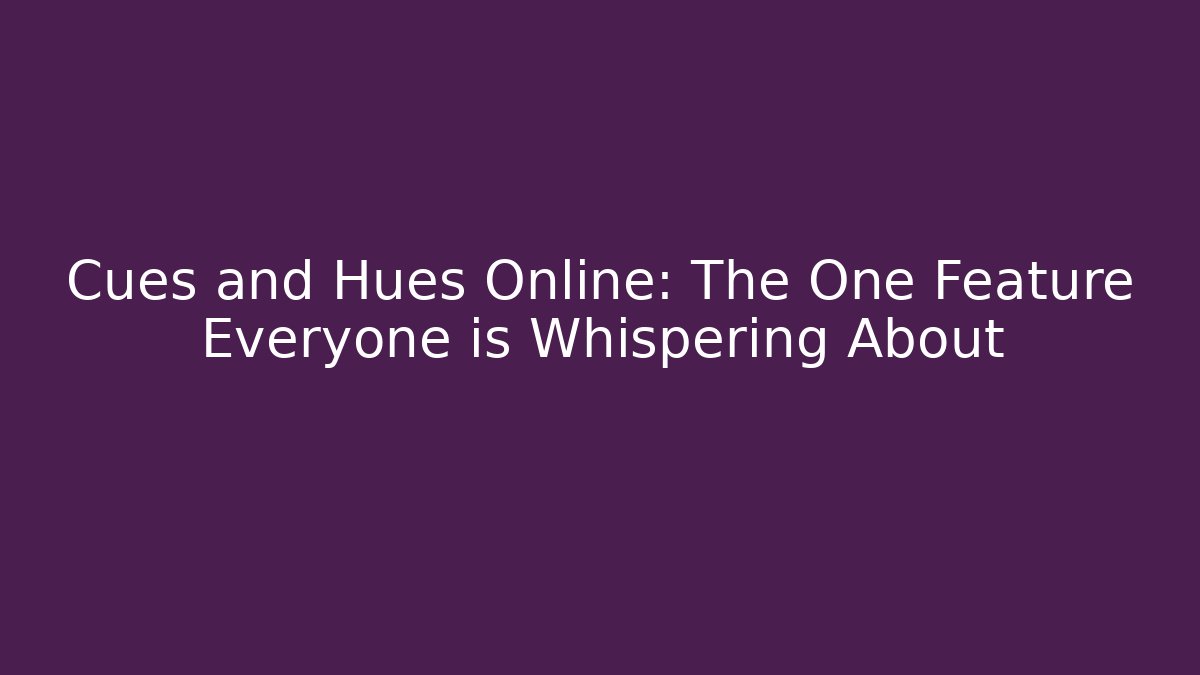Cues and Hues Online: The One Feature Everyone is Whispering About