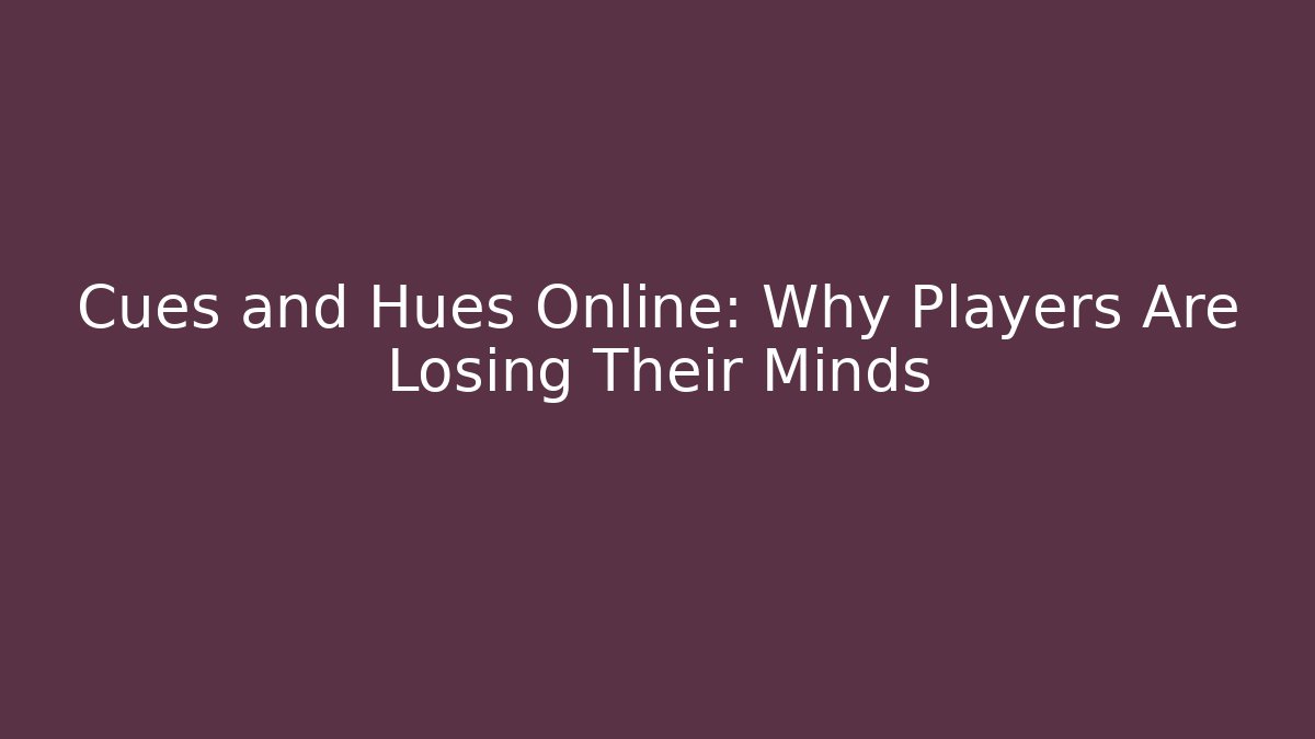 Cues and Hues Online: Why Players Are Losing Their Minds
