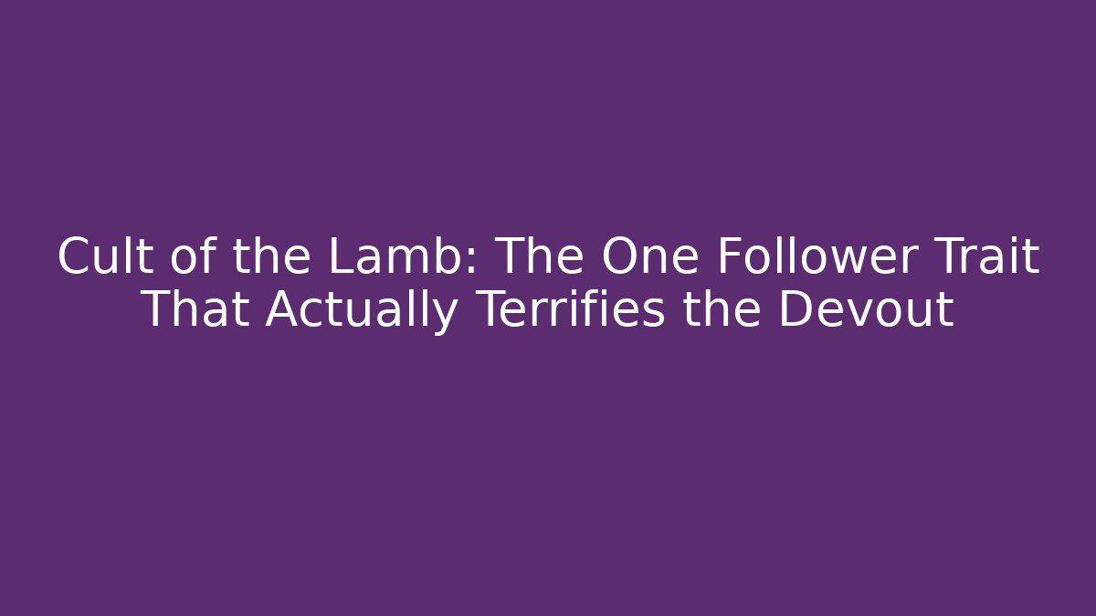 Cult of the Lamb: The One Follower Trait That Actually Terrifies the Devout