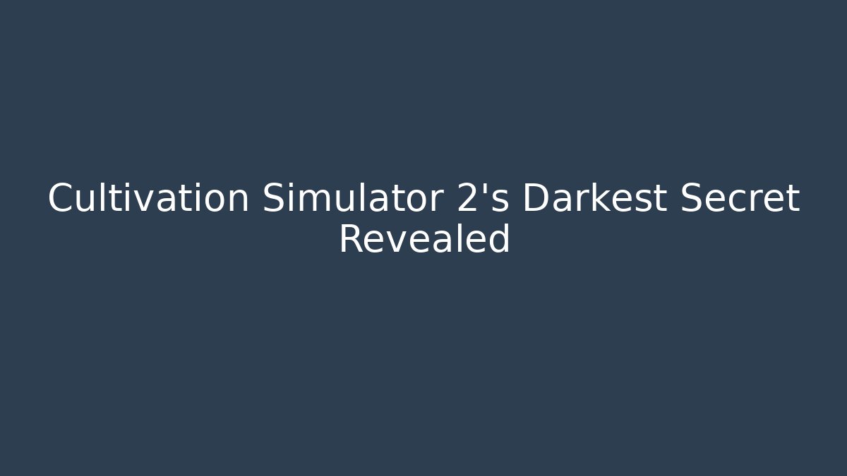 Cultivation Simulator 2’s Darkest Secret Revealed