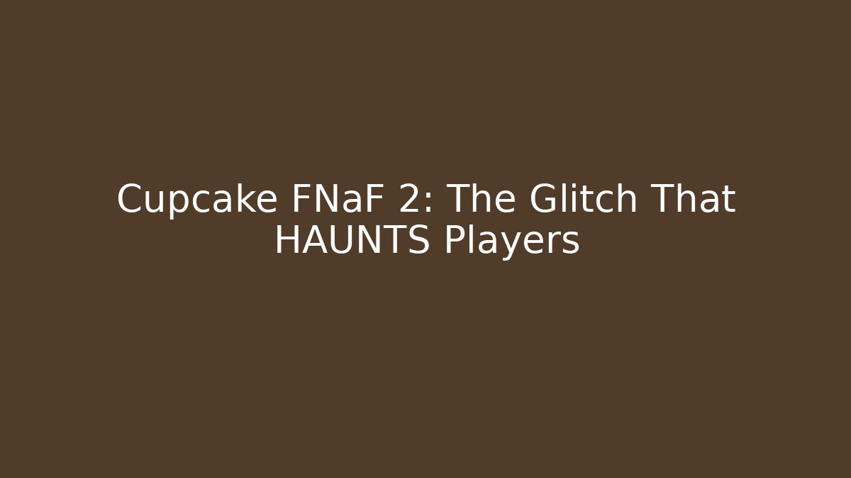 Cupcake FNaF 2: The Glitch That HAUNTS Players - Felix Cat Insurance