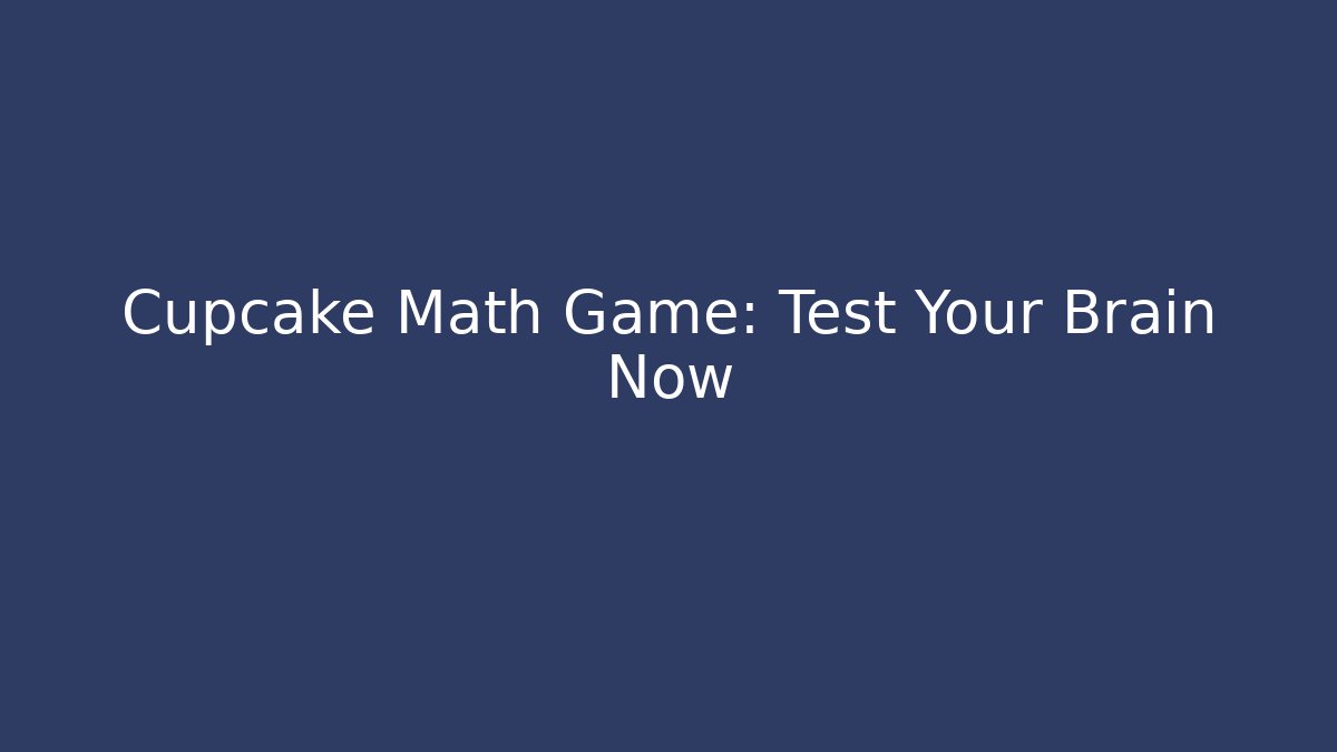 Cupcake Math Game: Test Your Brain Now