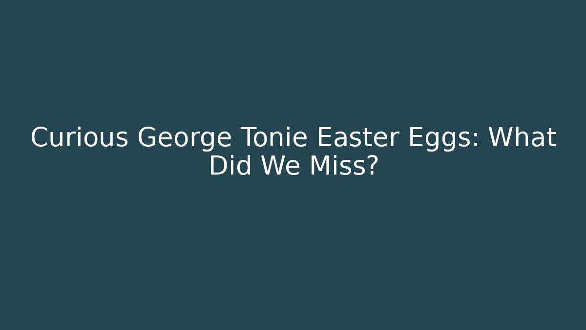 Curious George Tonie Easter Eggs: What Did We Miss? - Felix Cat Insurance
