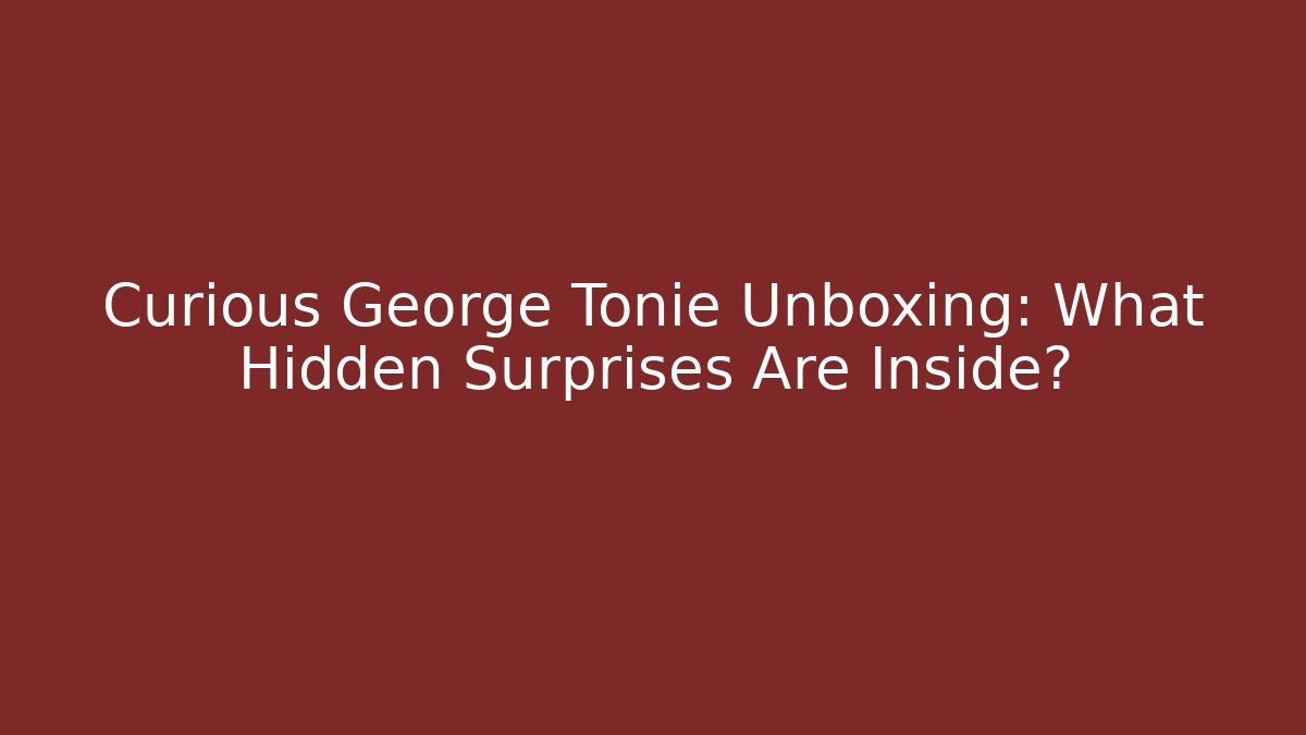 Curious George Tonie Unboxing: What Hidden Surprises Are Inside?
