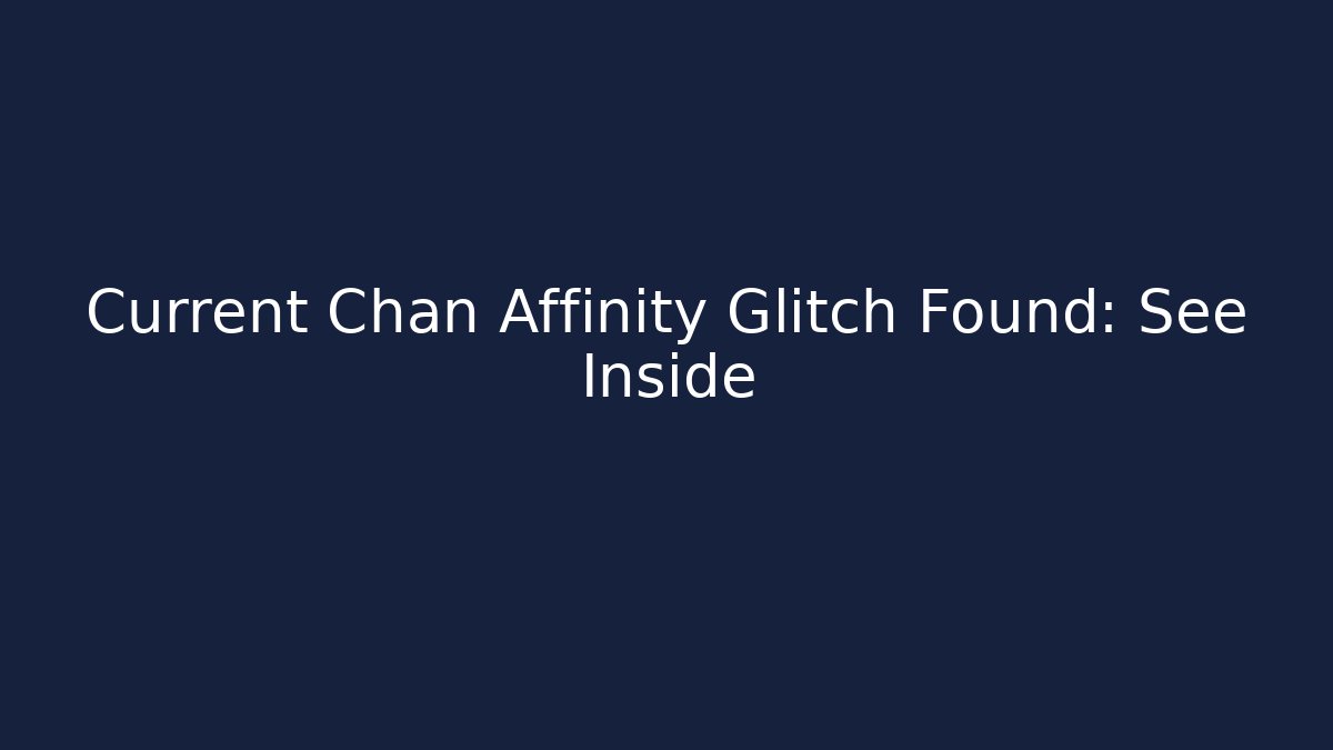 Current Chan Affinity Glitch Found: See Inside