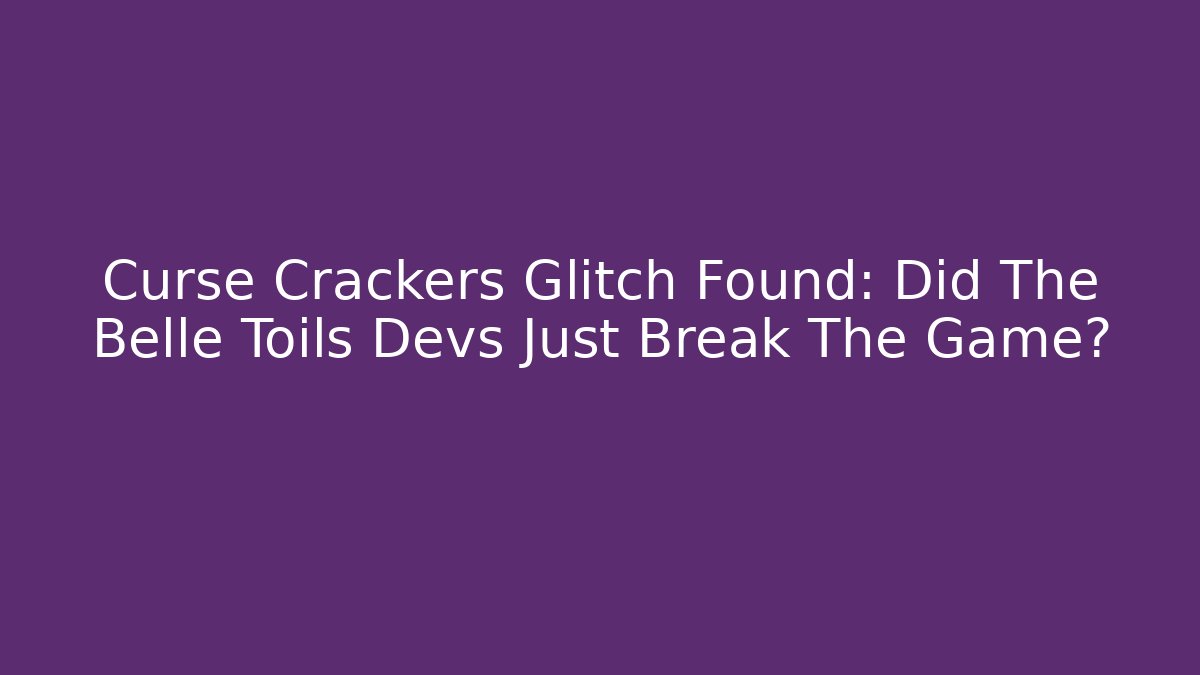 Curse Crackers Glitch Found: Did The Belle Toils Devs Just Break The Game?