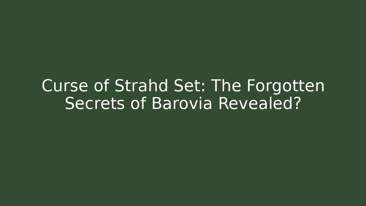 Curse of Strahd Set: The Forgotten Secrets of Barovia Revealed?