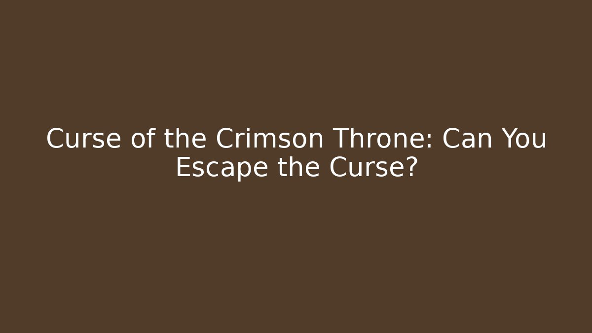 Curse of the Crimson Throne: Can You Escape the Curse?