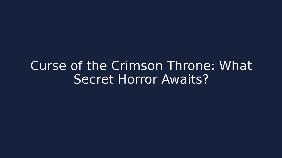 Curse of the Crimson Throne: What Secret Horror Awaits?