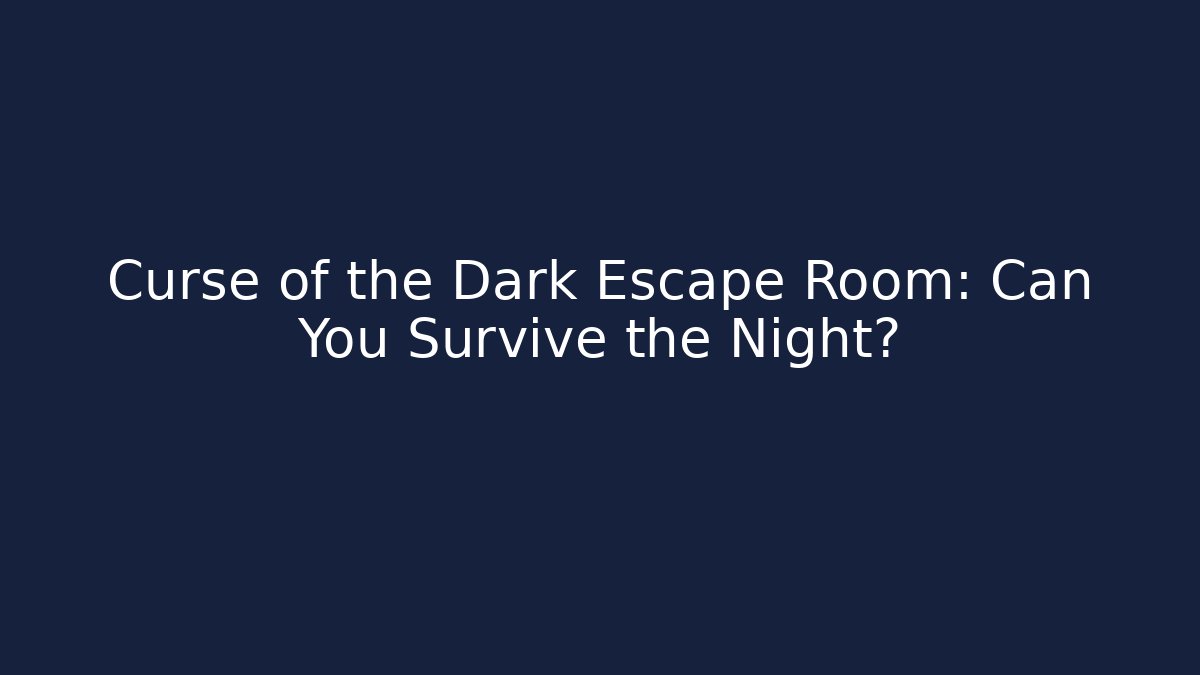 Curse of the Dark Escape Room: Can You Survive the Night?