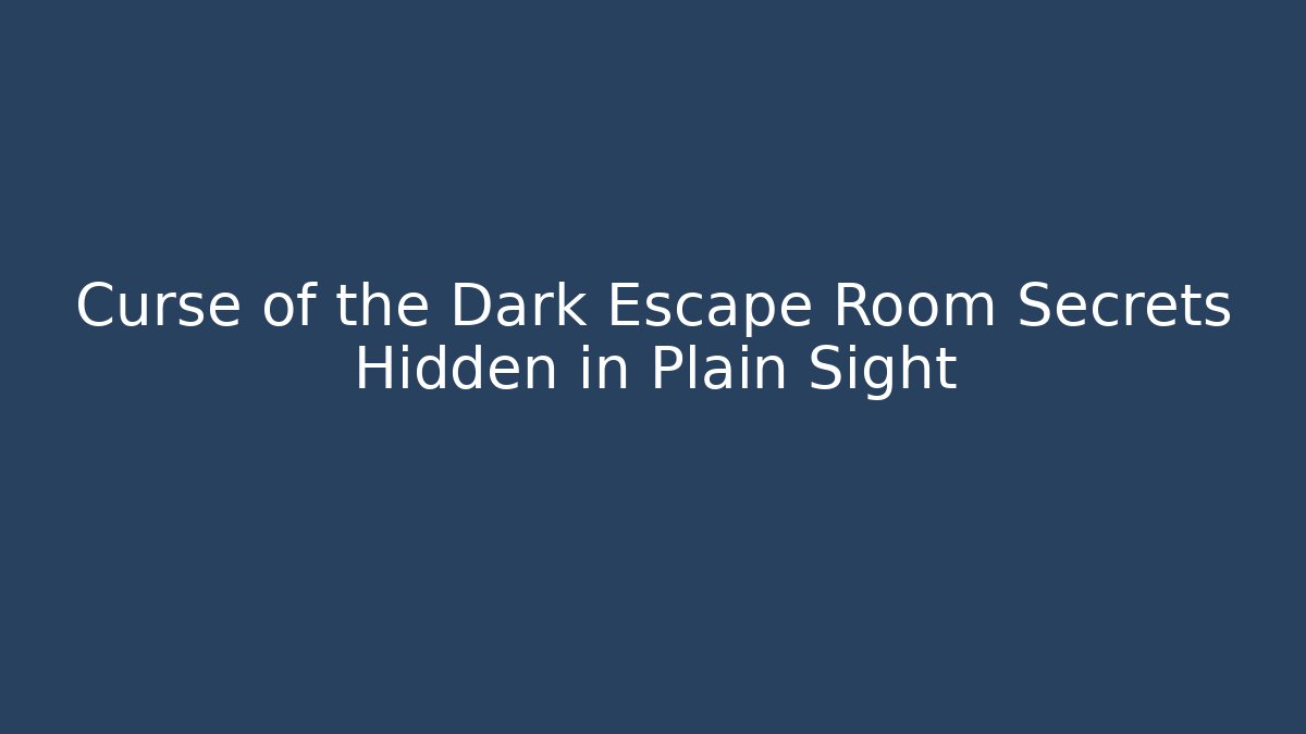 Curse of the Dark Escape Room Secrets Hidden in Plain Sight