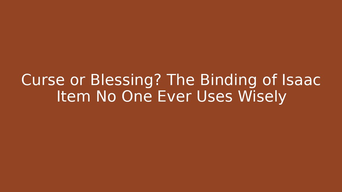 Curse or Blessing? The Binding of Isaac Item No One Ever Uses Wisely