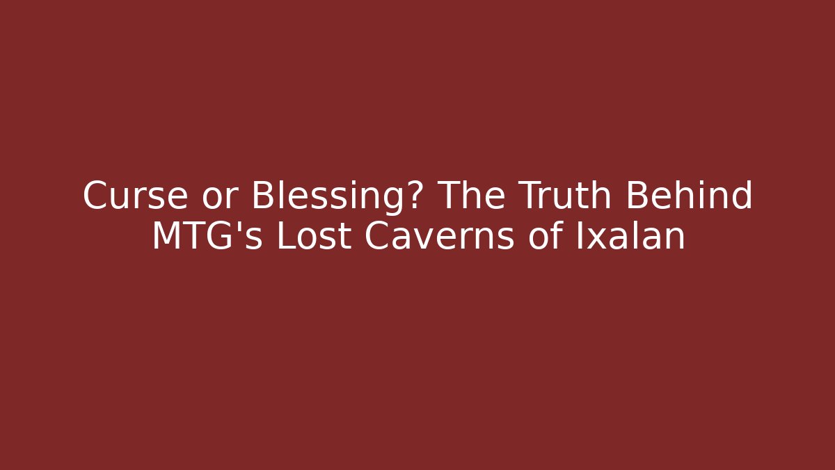 Curse or Blessing? The Truth Behind MTG's Lost Caverns of Ixalan