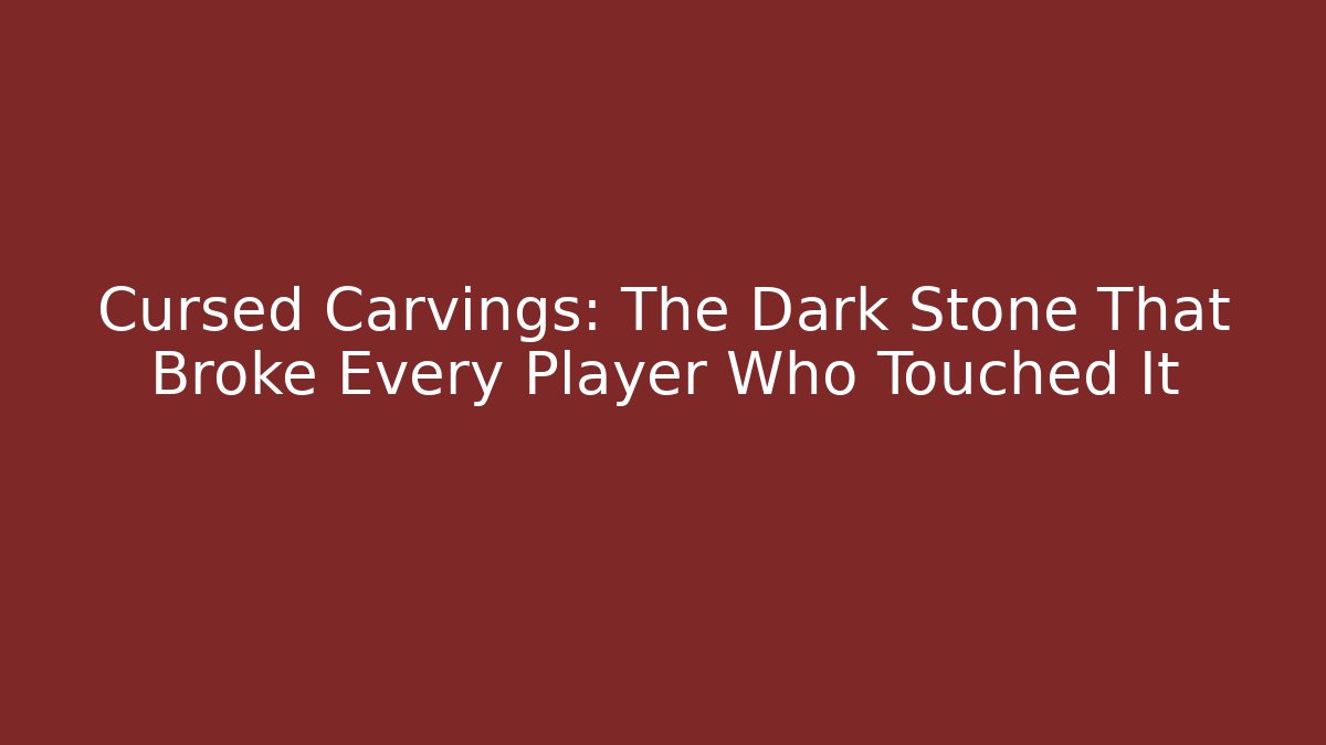 Cursed Carvings: The Dark Stone That Broke Every Player Who Touched It