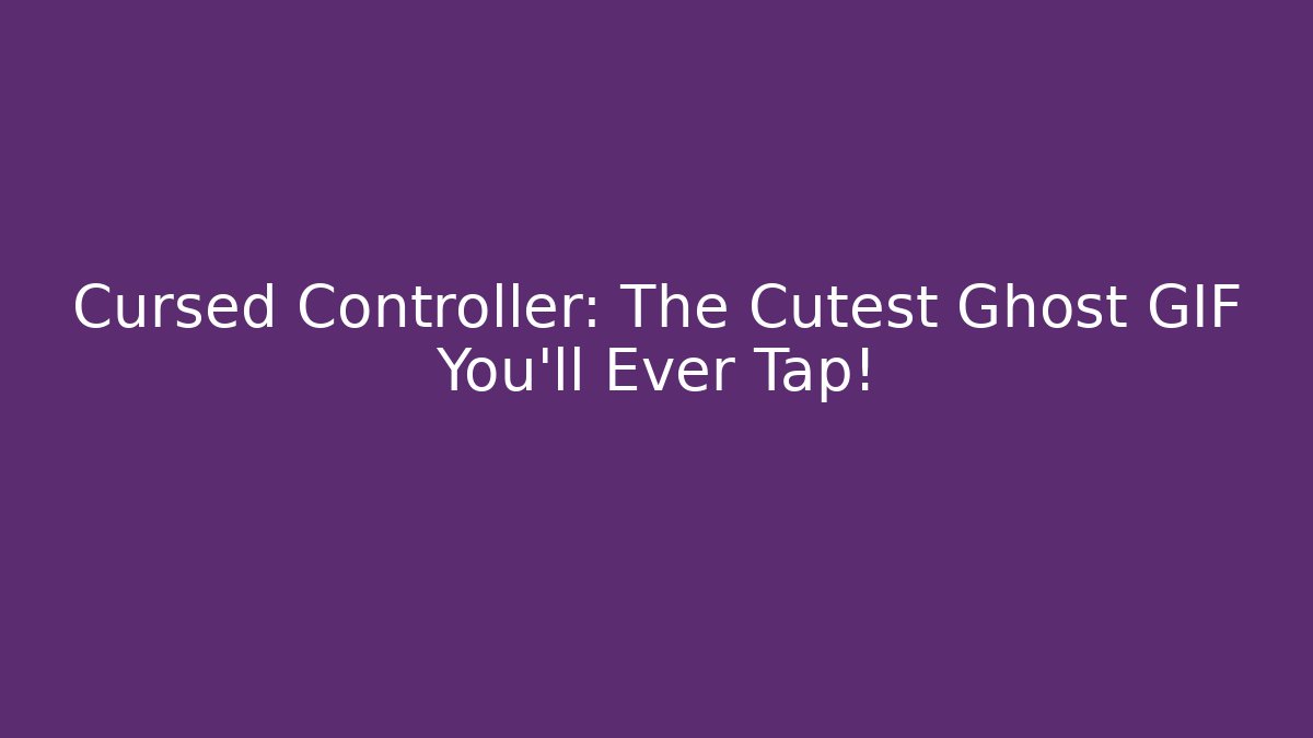 Cursed Controller: The Cutest Ghost GIF You'll Ever Tap!