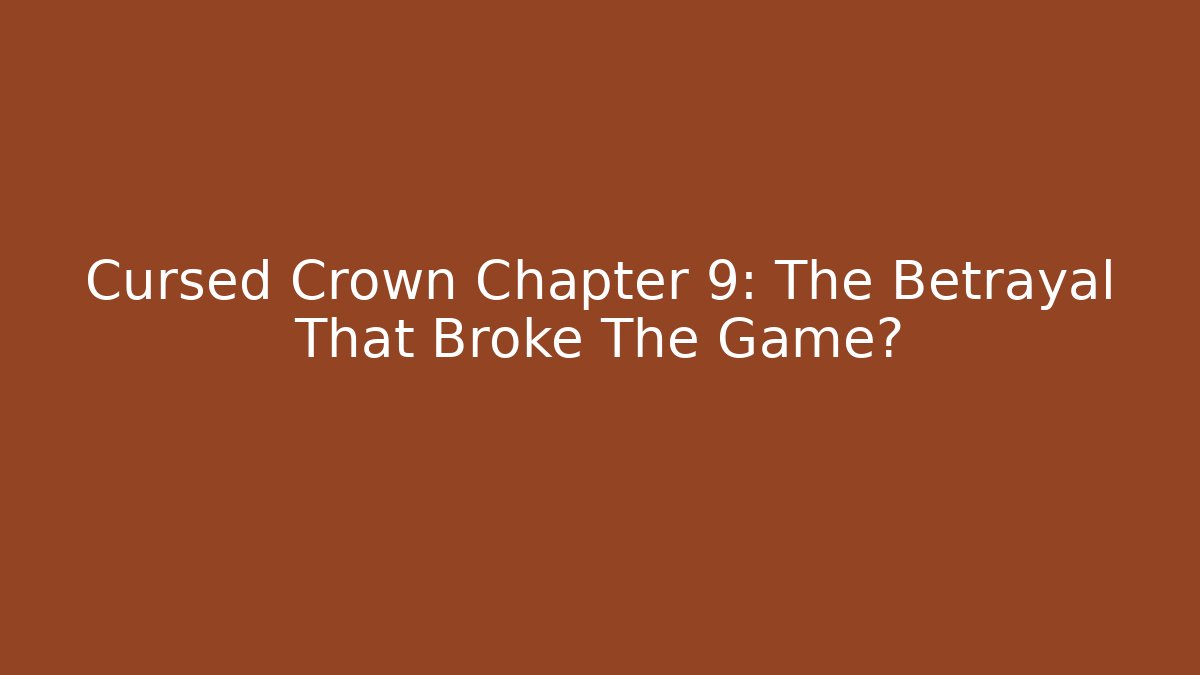 Cursed Crown Chapter 9: The Betrayal That Broke The Game?