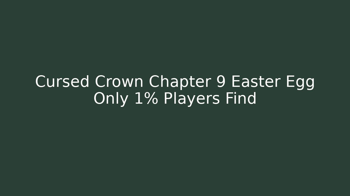Cursed Crown Chapter 9 Easter Egg Only 1% Players Find
