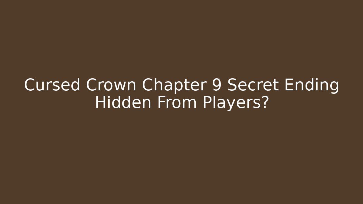 Cursed Crown Chapter 9 Secret Ending Hidden From Players?