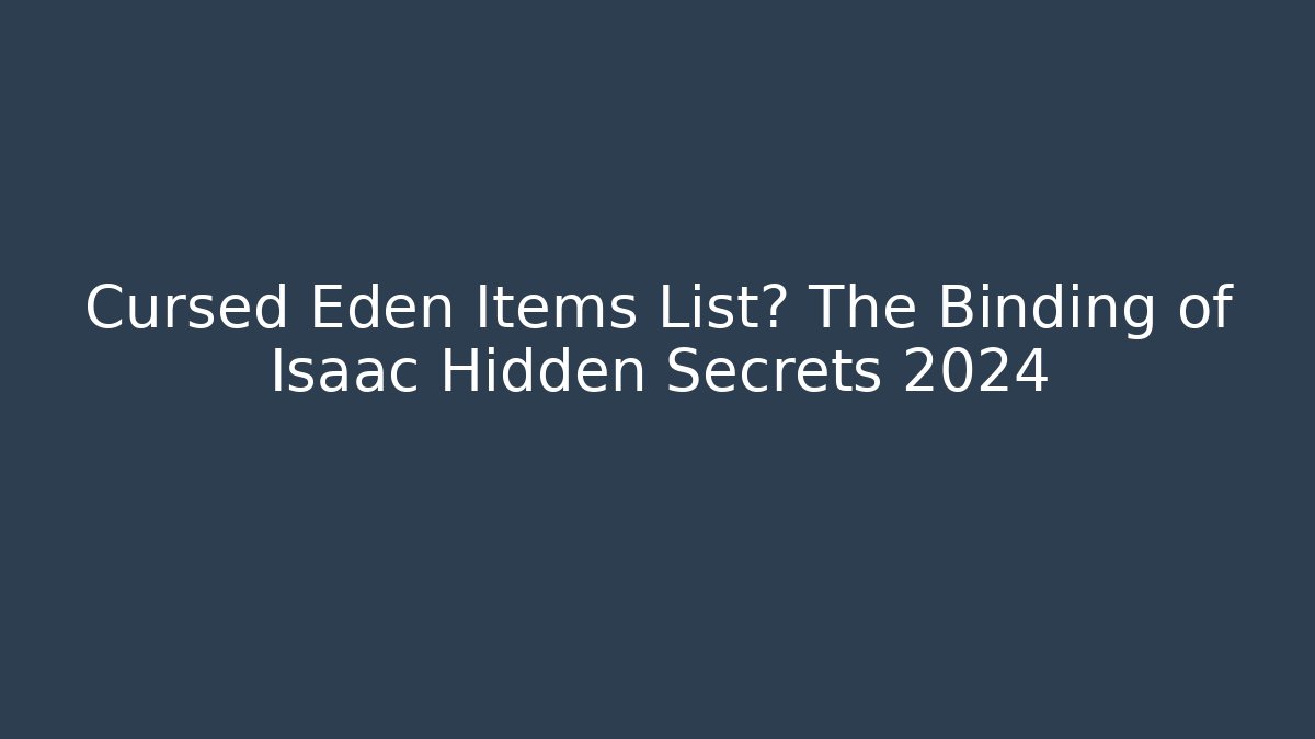 Cursed Eden Items List? The Binding of Isaac Hidden Secrets 2024 - Felix Cat Insurance