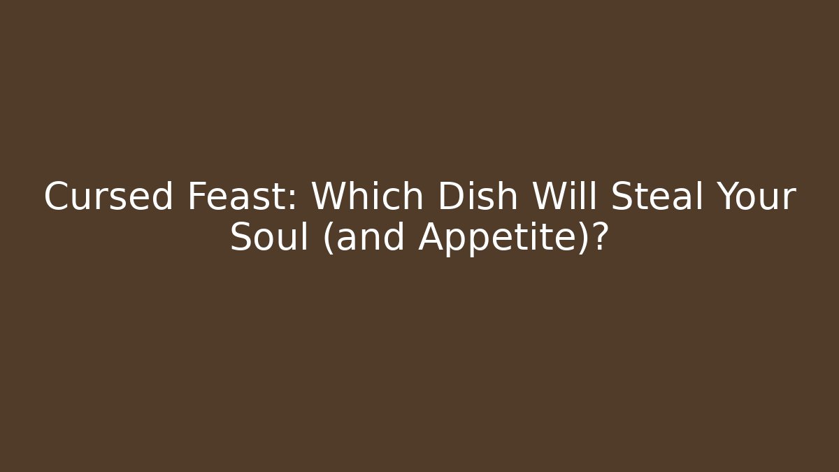 Cursed Feast: Which Dish Will Steal Your Soul (and Appetite)? - Felix Cat Insurance