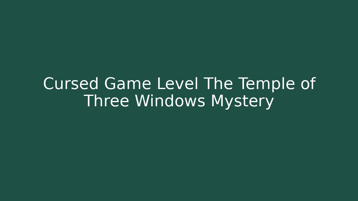 Cursed Game Level The Temple of Three Windows Mystery