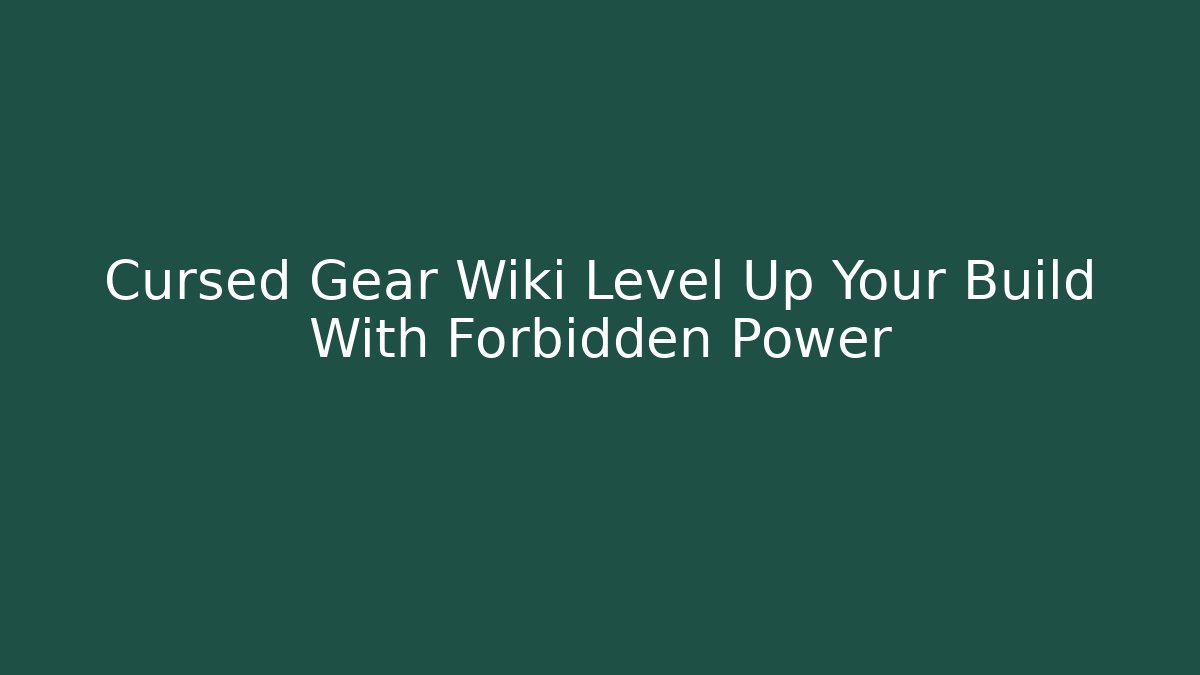 Cursed Gear Wiki Level Up Your Build With Forbidden Power