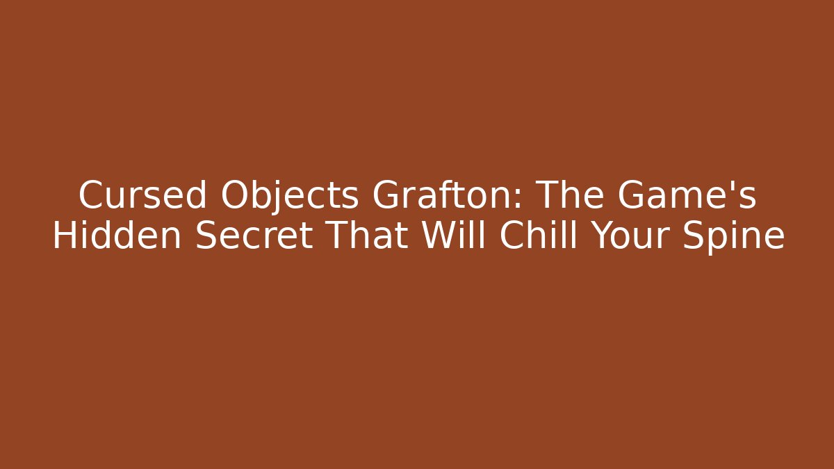 Cursed Objects Grafton: The Game's Hidden Secret That Will Chill Your Spine
