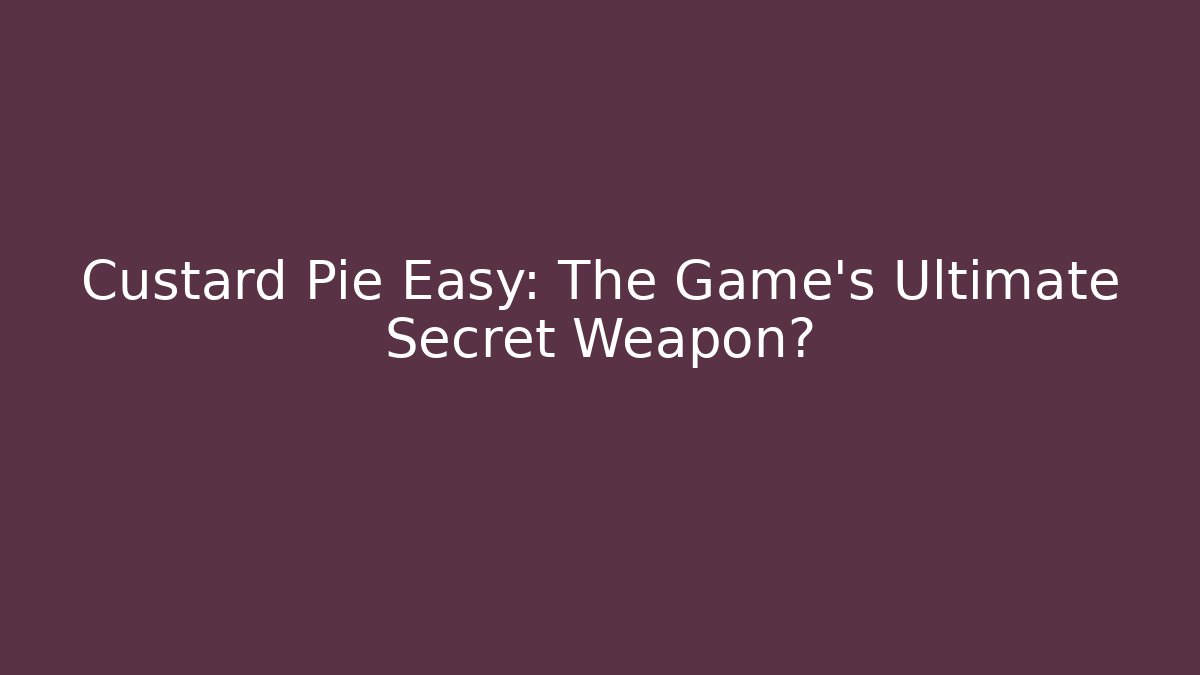 Custard Pie Easy: The Game's Ultimate Secret Weapon?