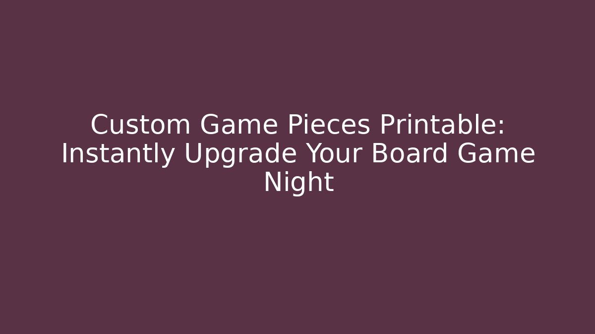 Custom Game Pieces Printable: Instantly Upgrade Your Board Game Night