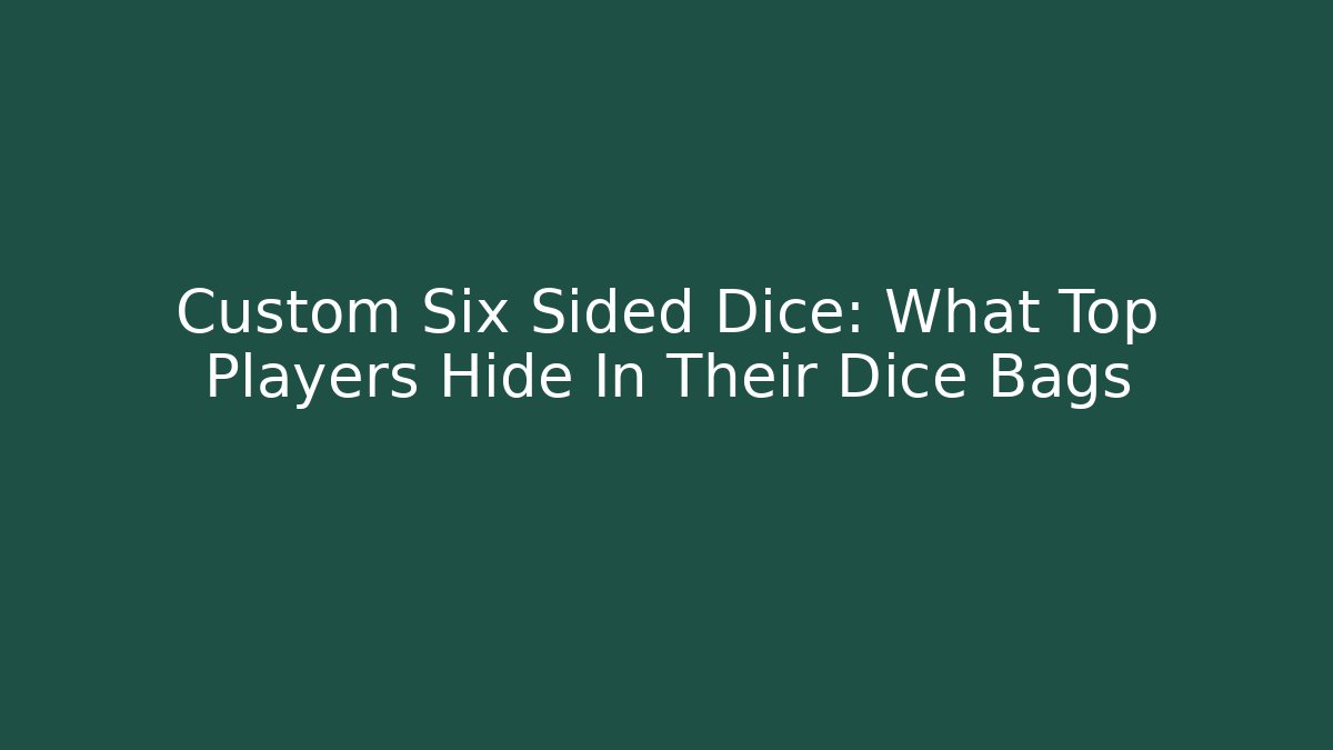 Custom Six Sided Dice: What Top Players Hide In Their Dice Bags