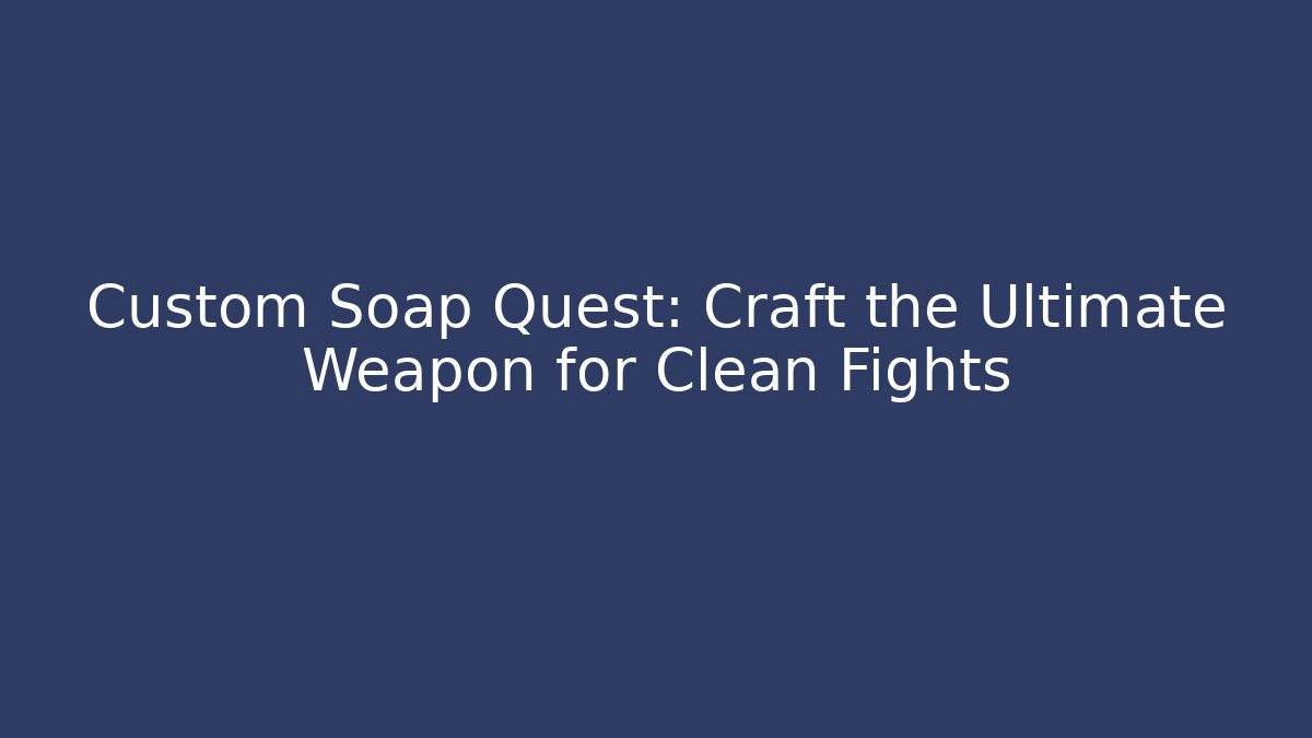 Custom Soap Quest: Craft the Ultimate Weapon for Clean Fights - Felix Cat Insurance