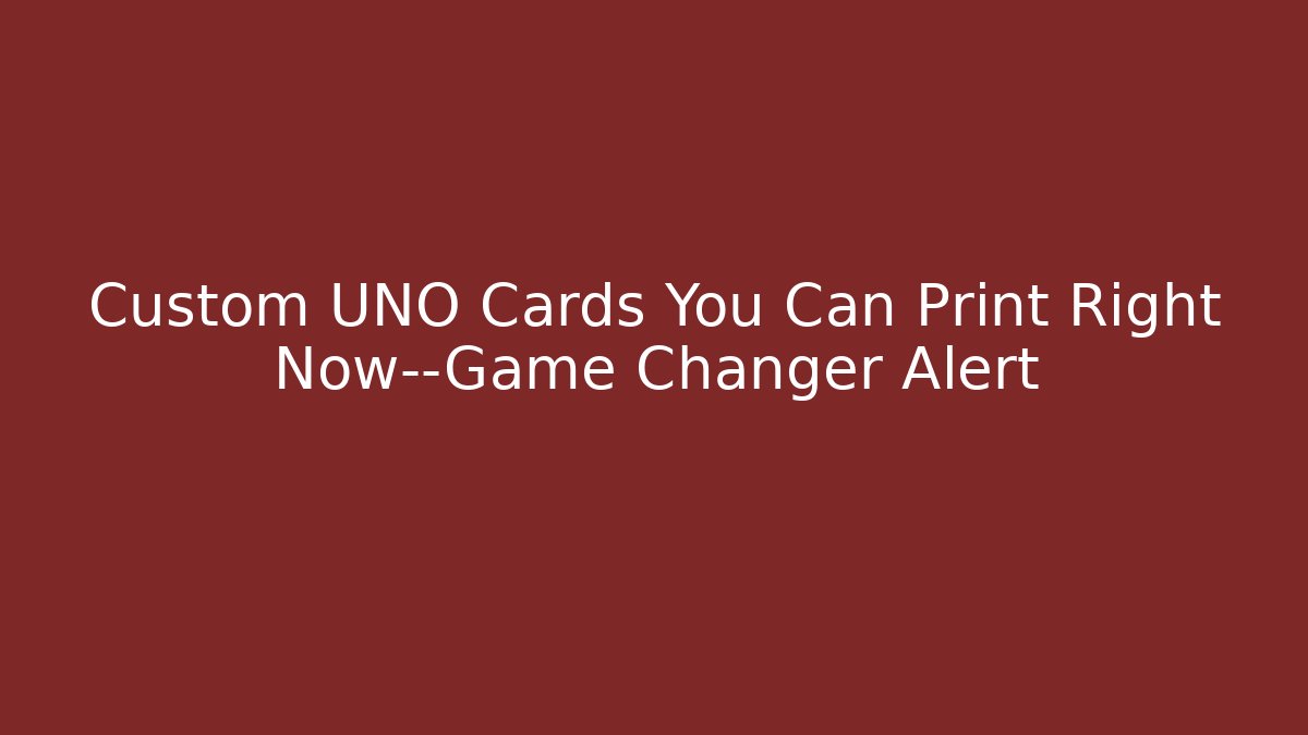 Custom UNO Cards You Can Print Right Now—Game Changer Alert