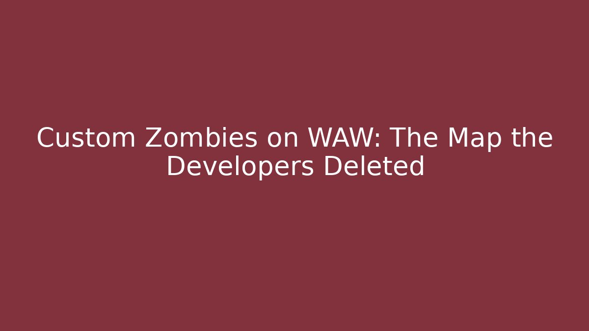 Custom Zombies on WAW: The Map the Developers Deleted