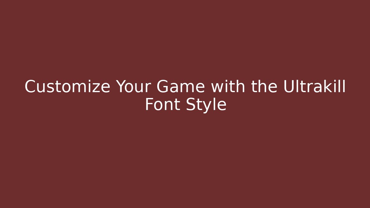 Customize Your Game with the Ultrakill Font Style